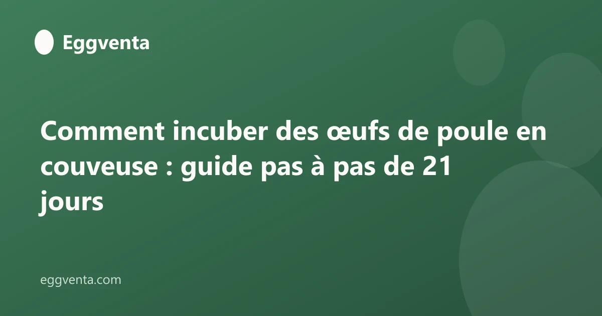 Comment incuber des œufs de poule en couveuse : guide pas à pas de 21 jours